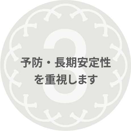 予防・長期安定性を重視します